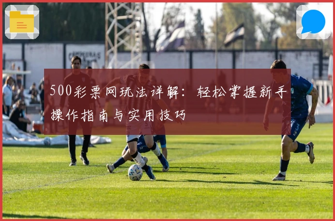 500彩票网玩法详解：轻松掌握新手操作指南与实用技巧