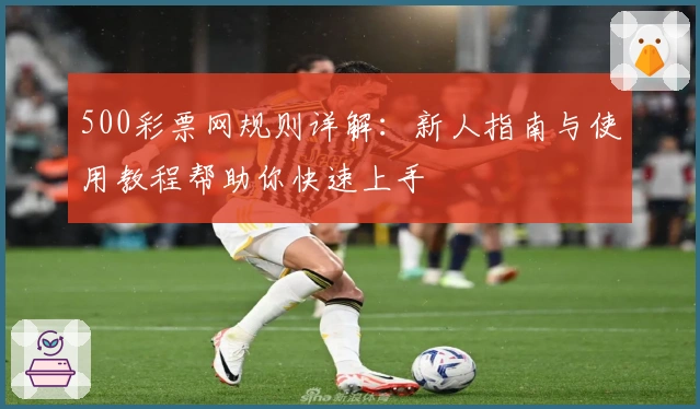 500彩票网规则详解：新人指南与使用教程帮助你快速上手