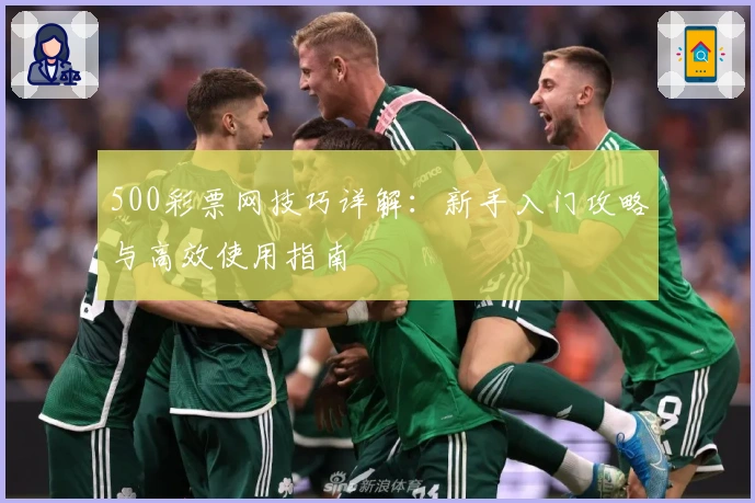 500彩票网技巧详解：新手入门攻略与高效使用指南