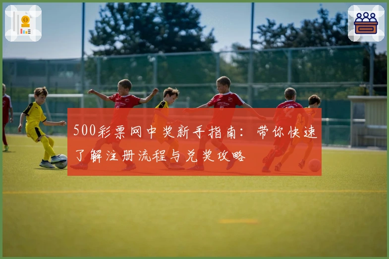 500彩票网中奖新手指南：带你快速了解注册流程与兑奖攻略